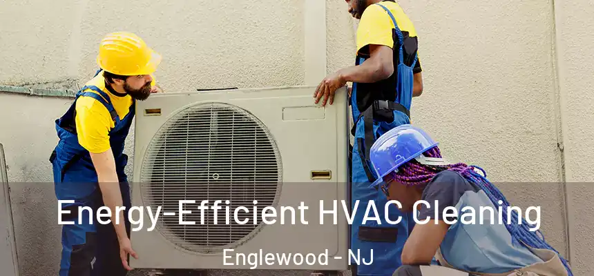  Energy-Efficient HVAC Cleaning Englewood - NJ