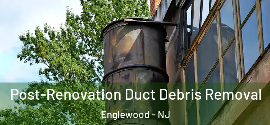 Post-Renovation Duct Debris Removal Englewood - NJ